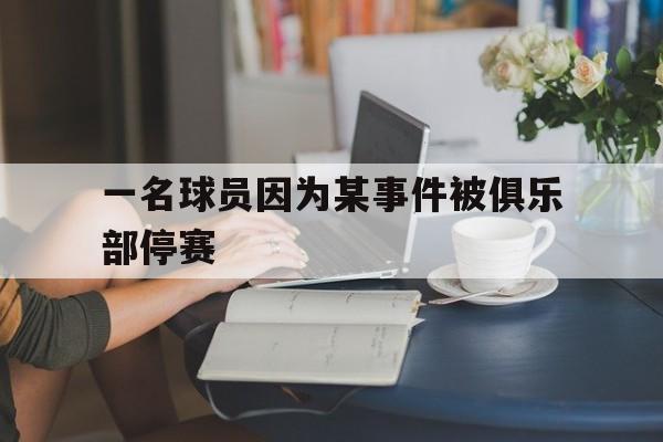 一名球员因为某事件被俱乐部停赛
