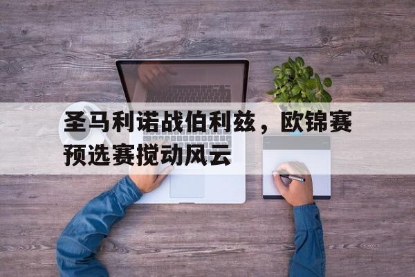 关于圣马利诺战伯利兹，欧锦赛预选赛搅动风云的信息