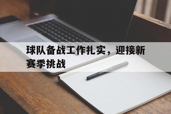 球队备战工作扎实，迎接新赛季挑战的简单介绍