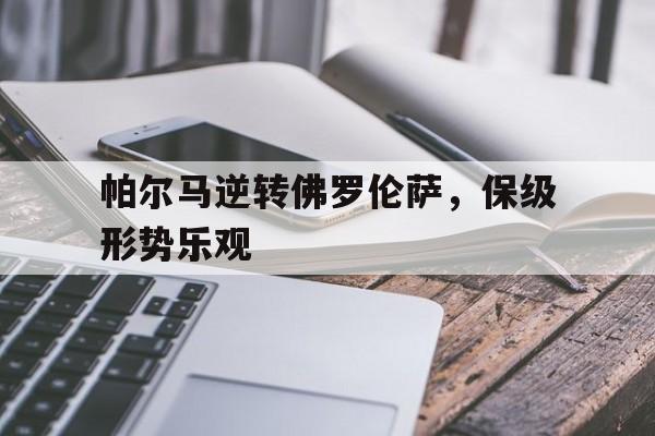 包含帕尔马逆转佛罗伦萨，保级形势乐观的词条