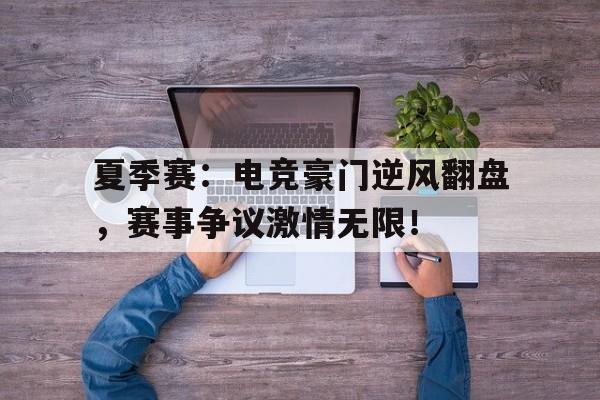 夏季赛：电竞豪门逆风翻盘，赛事争议激情无限！