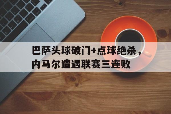 巴萨头球破门+点球绝杀，内马尔遭遇联赛三连败